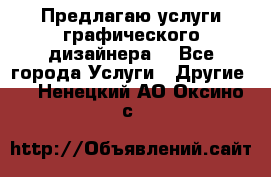 Предлагаю услуги графического дизайнера  - Все города Услуги » Другие   . Ненецкий АО,Оксино с.